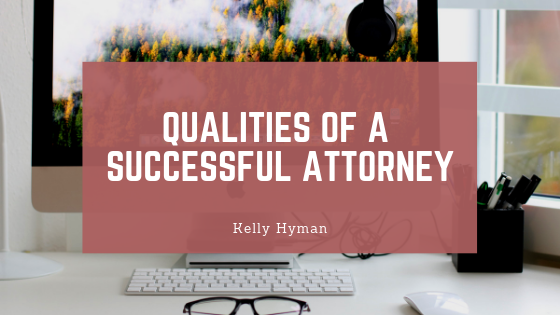 Kelly Hyman Qualities Of A Successful Attorney